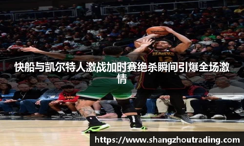 快船与凯尔特人激战加时赛绝杀瞬间引爆全场激情